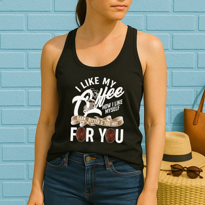 I Like My Coffee How I Like Myself Dark Bitter and Too Hot For You Womens Tank Top