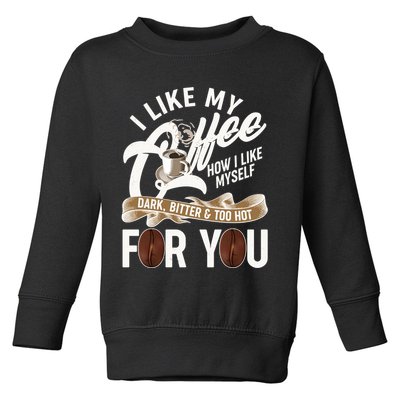 I Like My Coffee How I Like Myself Dark Bitter and Too Hot For You Toddler Sweatshirt
