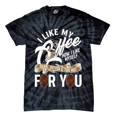 I Like My Coffee How I Like Myself Dark Bitter and Too Hot For You Tie-Dye T-Shirt