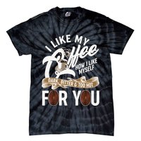 I Like My Coffee How I Like Myself Dark Bitter and Too Hot For You Tie-Dye T-Shirt