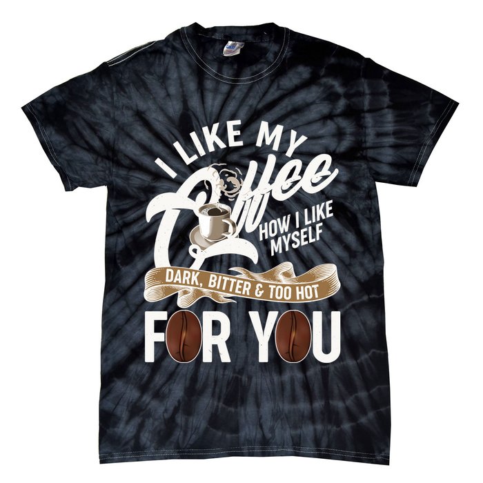 I Like My Coffee How I Like Myself Dark Bitter and Too Hot For You Tie-Dye T-Shirt