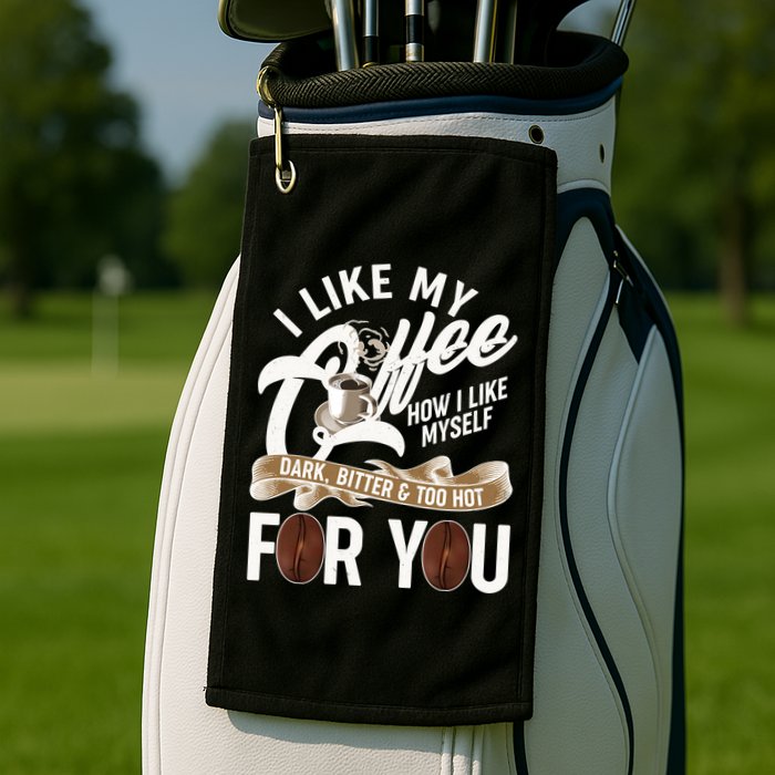 I Like My Coffee How I Like Myself Dark Bitter and Too Hot For You Golf Towel