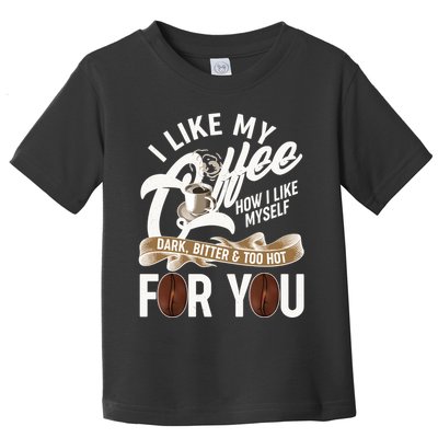 I Like My Coffee How I Like Myself Dark Bitter and Too Hot For You Toddler T-Shirt