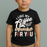 I Like My Coffee How I Like Myself Dark Bitter and Too Hot For You Toddler T-Shirt