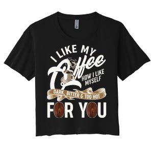 I Like My Coffee How I Like Myself Dark Bitter and Too Hot For You Women's Crop Top Tee