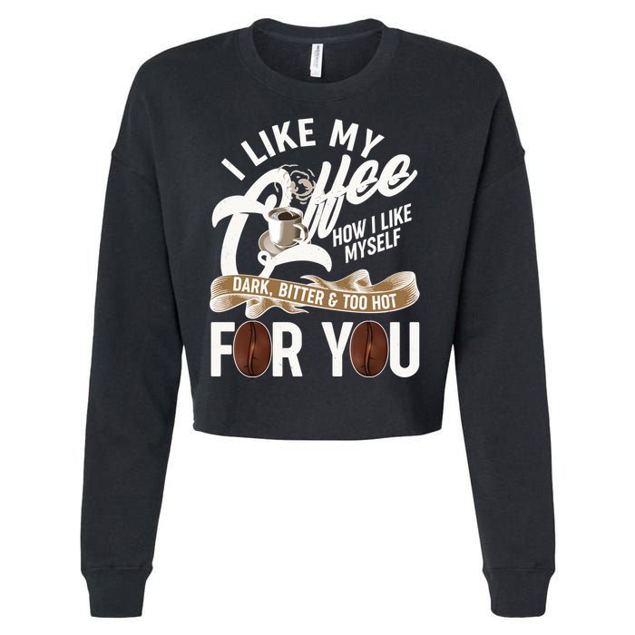I Like My Coffee How I Like Myself Dark Bitter and Too Hot For You Cropped Pullover Crew