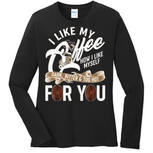 I Like My Coffee How I Like Myself Dark Bitter and Too Hot For You Ladies Long Sleeve Shirt