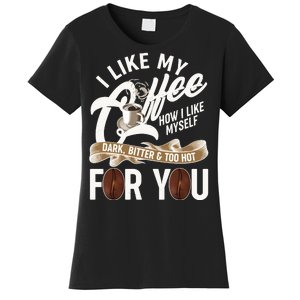 I Like My Coffee How I Like Myself Dark Bitter and Too Hot For You Women's T-Shirt