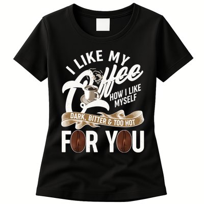 I Like My Coffee How I Like Myself Dark Bitter and Too Hot For You Womens T-Shirt