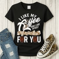 I Like My Coffee How I Like Myself Dark Bitter and Too Hot For You Womens T-Shirt