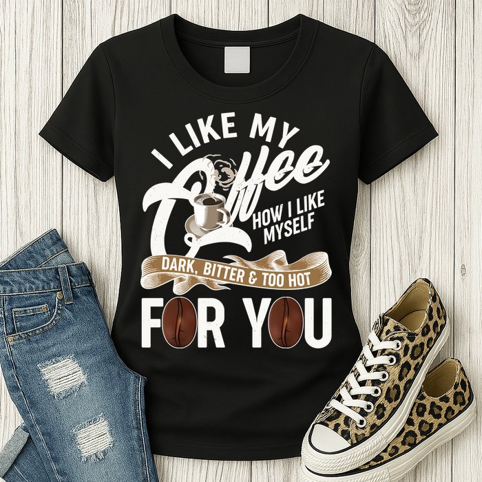 I Like My Coffee How I Like Myself Dark Bitter and Too Hot For You Womens T-Shirt