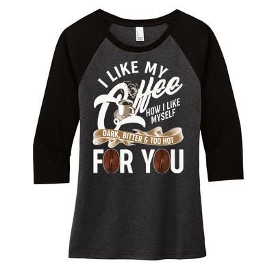 I Like My Coffee How I Like Myself Dark Bitter and Too Hot For You Women's Tri-Blend 3/4-Sleeve Raglan Shirt