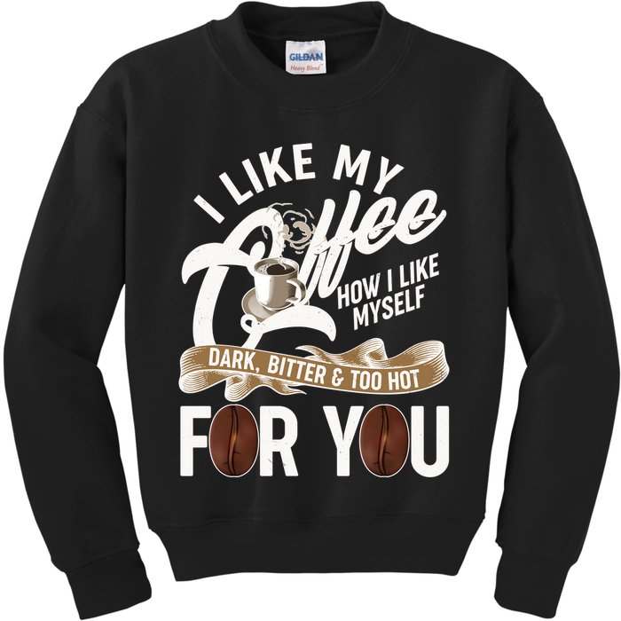 I Like My Coffee How I Like Myself Dark Bitter and Too Hot For You Kids Sweatshirt