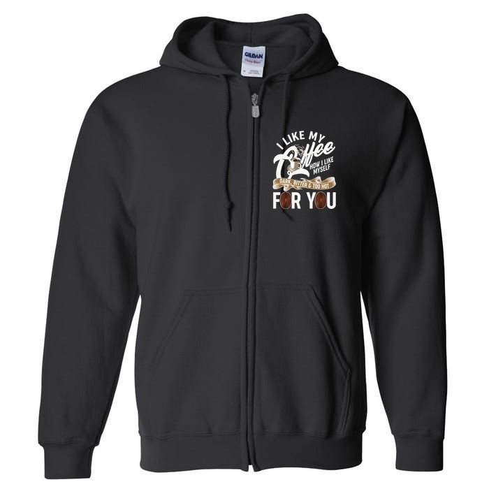 I Like My Coffee How I Like Myself Dark Bitter and Too Hot For You Full Zip Hoodie