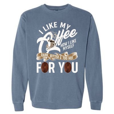 I Like My Coffee How I Like Myself Dark Bitter and Too Hot For You Garment-Dyed Sweatshirt