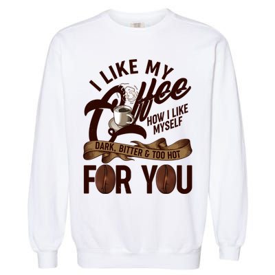 I Like My Coffee How I Like Myself Dark Bitter and Too Hot For You Garment-Dyed Sweatshirt