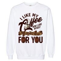 I Like My Coffee How I Like Myself Dark Bitter and Too Hot For You Garment-Dyed Sweatshirt
