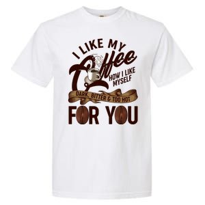 I Like My Coffee How I Like Myself Dark Bitter and Too Hot For You Garment-Dyed Heavyweight T-Shirt