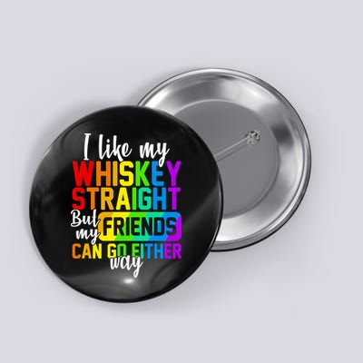 I Like My Whisky Straight But My Friends Can Go Either Way Button