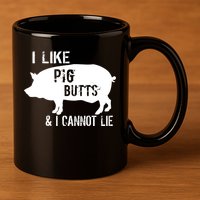 I Like Pig Butts & I Cannot Lie 11oz C Handle Ceramic Mug