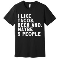 I Like Tacos Beer And Maybe 5 People Premium T-Shirt