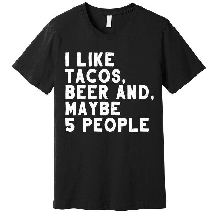 I Like Tacos Beer And Maybe 5 People Premium T-Shirt