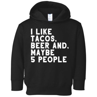 I Like Tacos Beer And Maybe 5 People Toddler Hoodie