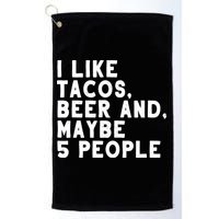 I Like Tacos Beer And Maybe 5 People Golf Towel