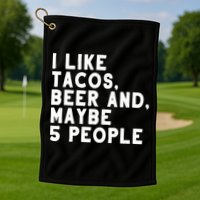 I Like Tacos Beer And Maybe 5 People Golf Towel