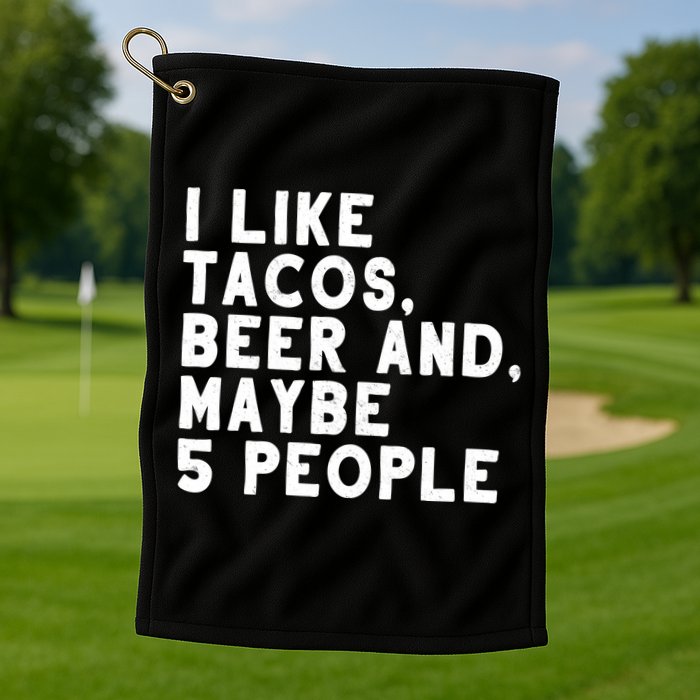 I Like Tacos Beer And Maybe 5 People Golf Towel