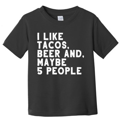I Like Tacos Beer And Maybe 5 People Toddler T-Shirt
