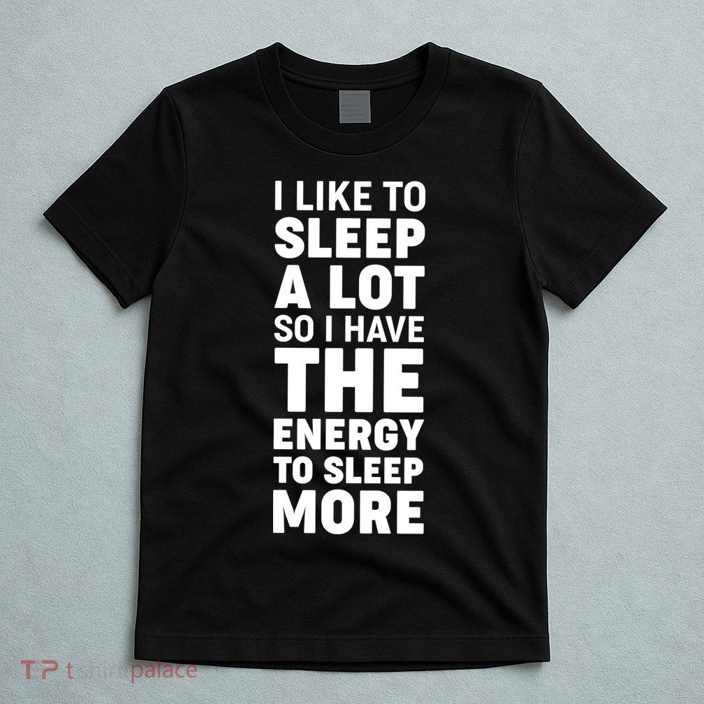 I Like to Sleep A Lot T-Shirt