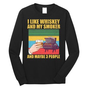 I Like Whiskey And My Smoker And Maybe 3 People Long Sleeve Shirt