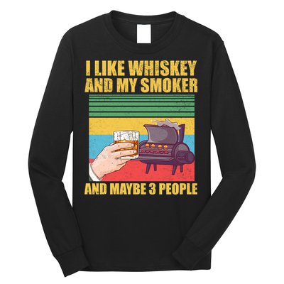 I Like Whiskey And My Smoker And Maybe 3 People Long Sleeve Shirt