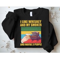 I Like Whiskey And My Smoker And Maybe 3 People Sweatshirt
