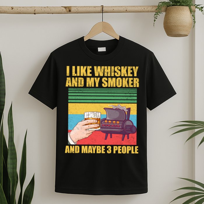 I Like Whiskey And My Smoker And Maybe 3 People T-Shirt