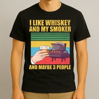 I Like Whiskey And My Smoker And Maybe 3 People T-Shirt