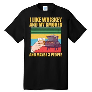 I Like Whiskey And My Smoker And Maybe 3 People Tall T-Shirt