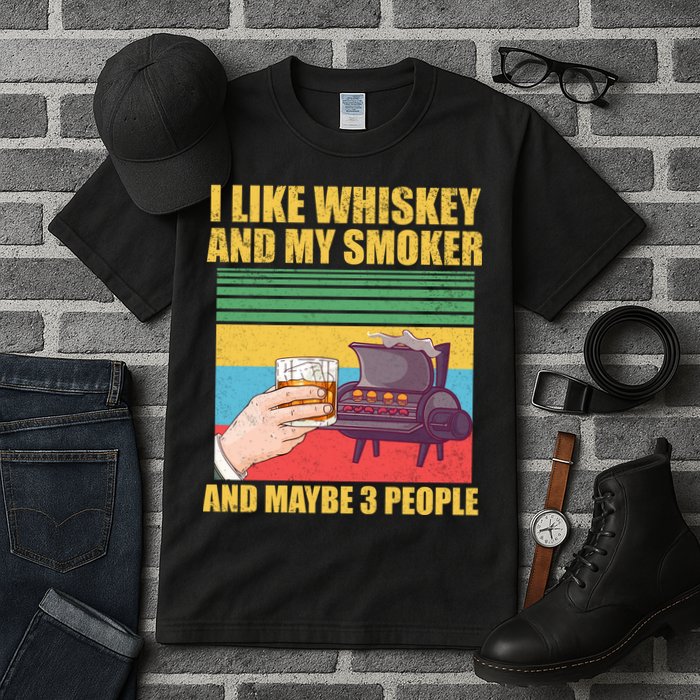 I Like Whiskey And My Smoker And Maybe 3 People Tall T-Shirt