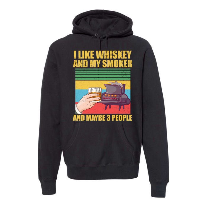 I Like Whiskey And My Smoker And Maybe 3 People Premium Hoodie