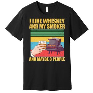 I Like Whiskey And My Smoker And Maybe 3 People Premium T-Shirt