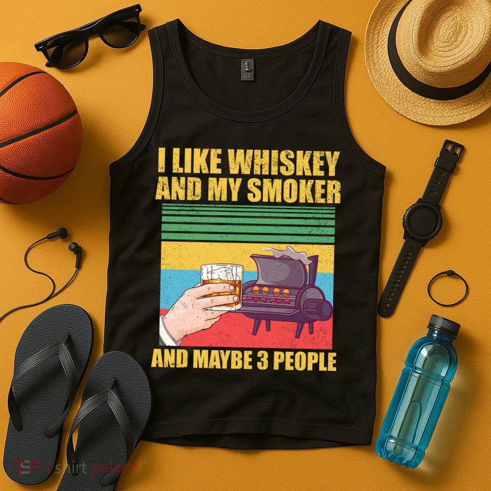 I Like Whiskey And My Smoker And Maybe 3 People Tank Top