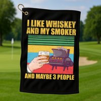 I Like Whiskey And My Smoker And Maybe 3 People Golf Towel