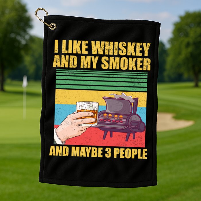 I Like Whiskey And My Smoker And Maybe 3 People Golf Towel