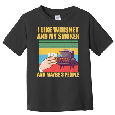 I Like Whiskey And My Smoker And Maybe 3 People Toddler T-Shirt