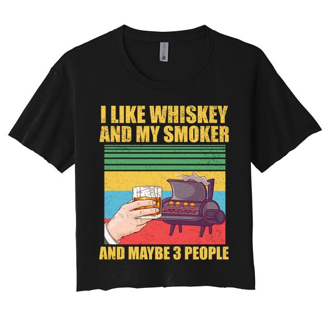 I Like Whiskey And My Smoker And Maybe 3 People Crop Top