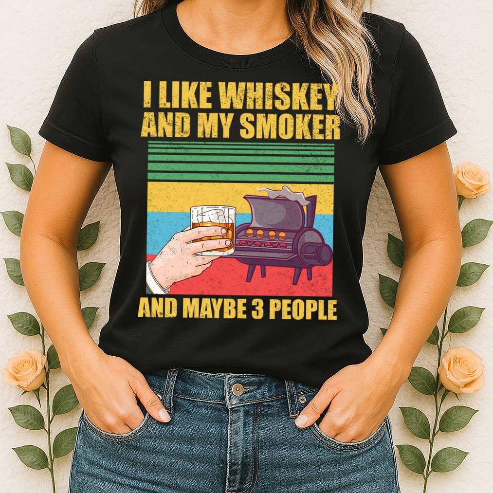 I Like Whiskey And My Smoker And Maybe 3 People Womens T-Shirt