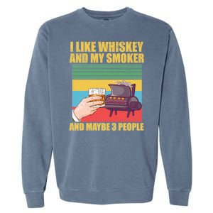 I Like Whiskey And My Smoker And Maybe 3 People Garment-Dyed Sweatshirt