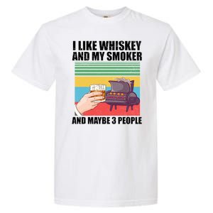 I Like Whiskey And My Smoker And Maybe 3 People Garment-Dyed Heavyweight T-Shirt