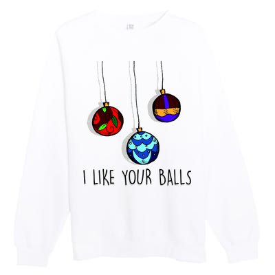 I Like Your Balls Funny Christmas Ornaments Premium Crewneck Sweatshirt